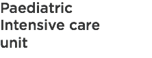 Paediatric
Intensive care
unit